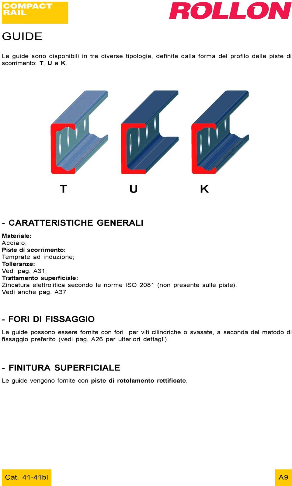 A31; Trattamento superficiale: Zincatura elettrolitica secondo le norme ISO 2081 (non presente sulle piste). Vedi anche pag.