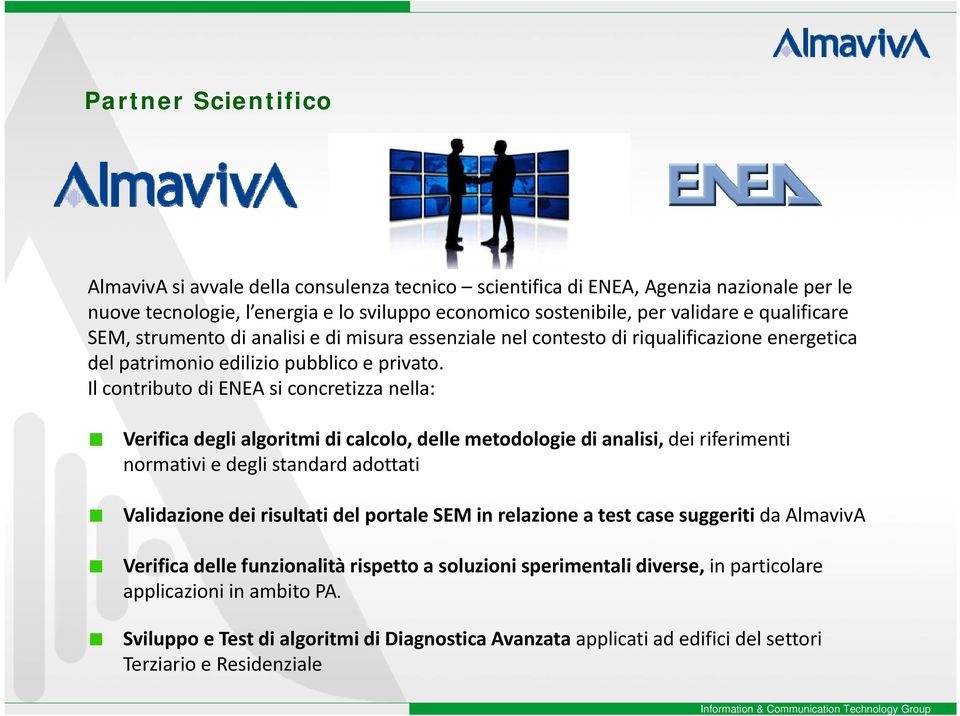 Il contributo di ENEA si concretizza nella: Verifica degli algoritmi di calcolo, delle metodologie di analisi, dei riferimenti normativi e degli standard adottati Validazione dei risultati del