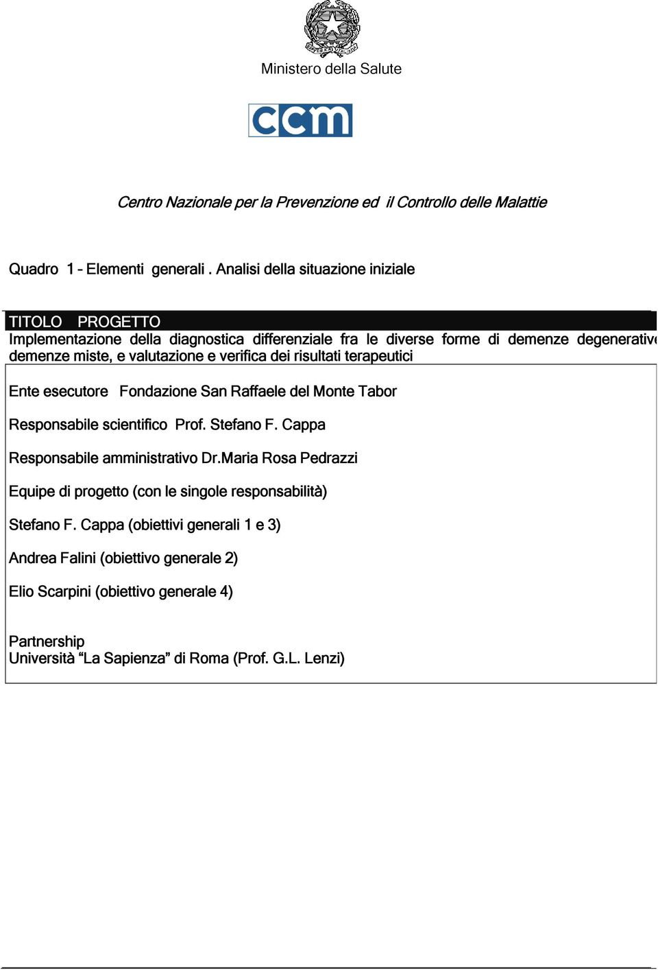 verifica dei risultati terapeutici Ente esecutore Fondazione San Raffaele del Monte Tabor Responsabile scientifico Prof. Stefano F. Cappa Responsabile amministrativo Dr.