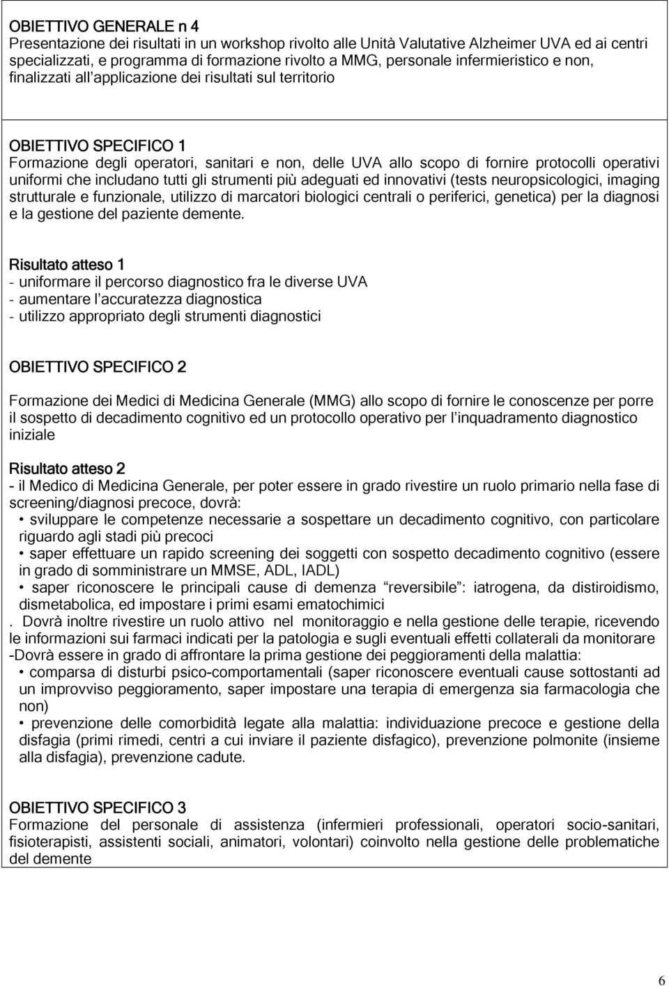 uniformi che includano tutti gli strumenti più adeguati ed innovativi (tests neuropsicologici, imaging strutturale e funzionale, utilizzo di marcatori biologici centrali o periferici, genetica) per