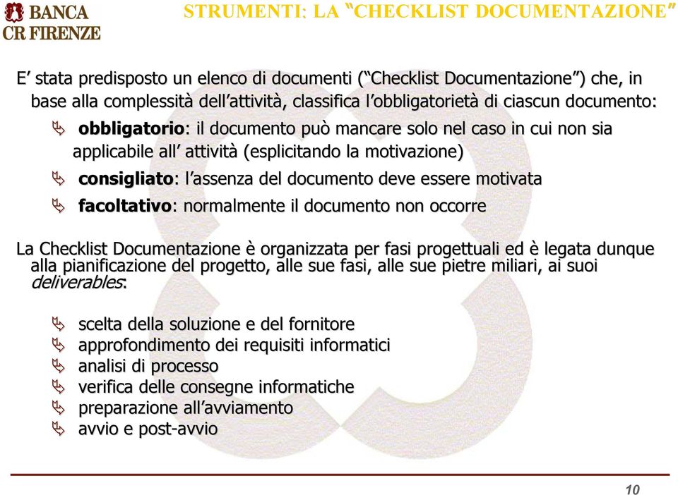 facoltativo: : normalmente il documento non occorre La Checklist Documentazione è organizzata per fasi progettuali ed è legata dunque d alla pianificazione del progetto, alle sue fasi, alle sue