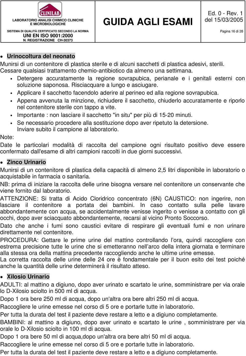 Risciacquare a lungo e asciugare. Applicare il sacchetto facendolo aderire al perineo ed alla regione sovrapubica.