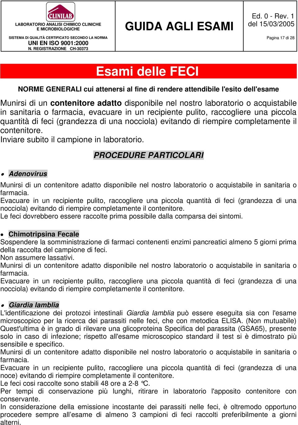 Inviare subito il campione in laboratorio. Adenovirus PROCEDURE PARTICOLARI Munirsi di un contenitore adatto disponibile nel nostro laboratorio o acquistabile in sanitaria o farmacia.