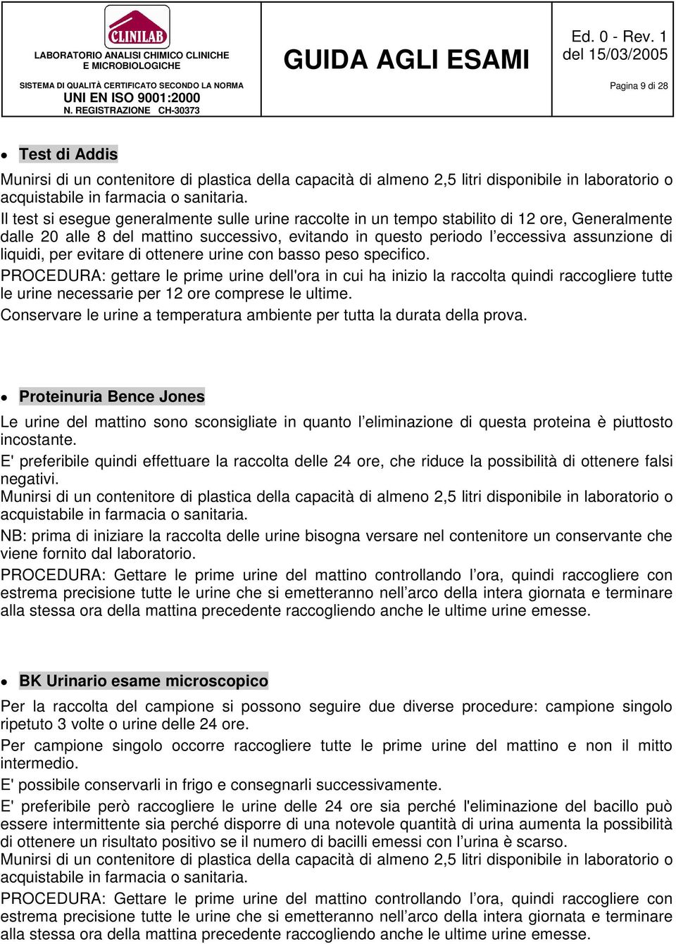 PROCEDURA: gettare le prime urine dell'ora in cui ha inizio la raccolta quindi raccogliere tutte le urine necessarie per 12 ore comprese le ultime.