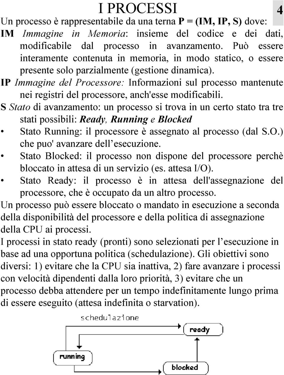 IP Immagine del Processore: Informazioni sul processo mantenute nei registri del processore, anch'esse modificabili.