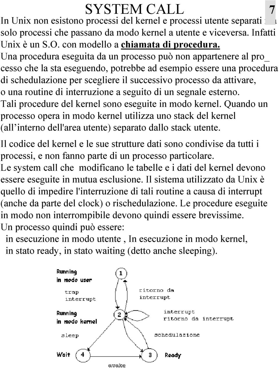 Una procedura eseguita da un processo può non appartenere al pro_ cesso che la sta eseguendo, potrebbe ad esempio essere una procedura di schedulazione per scegliere il successivo processo da