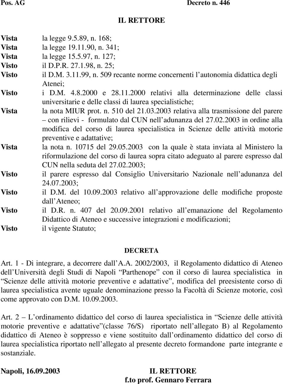 2000 relativi alla determinazione delle classi universitarie e delle classi di laurea specialistiche; Vista la nota MIUR prot. n. 510 del 21.03.