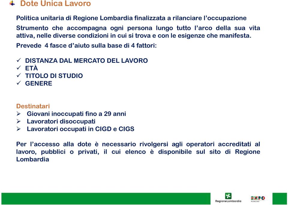 Prevede 4 fasce d aiuto sulla base di 4 fattori: DISTANZA DAL MERCATO DEL LAVORO ETÀ TITOLO DI STUDIO GENERE Destinatari Giovani inoccupati fino a 29 anni