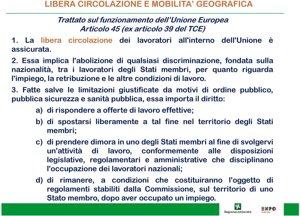 Essa implica l'abolizione di qualsiasi discriminazione, fondata sulla nazionalità, tra i lavoratori degli Stati membri, per quanto riguarda l'impiego, la retribuzione e le altre condizioni di lavoro.