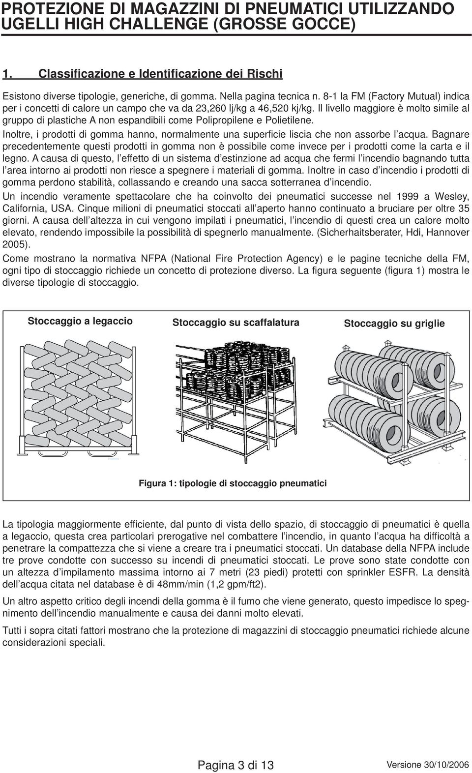 Il livello maggiore è molto simile al gruppo di plastiche A non espandibili come Polipropilene e Polietilene.