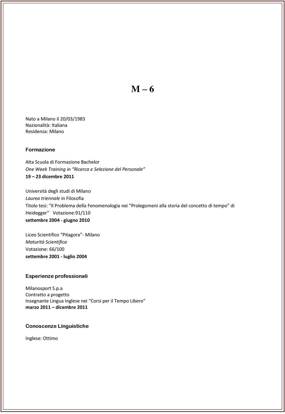 tempo di Heidegger Votazione:91/110 settembre 2004 - giugno 2010 Liceo Scientifico Pitagora - Milano Maturità Scientifica Votazione: 66/100 settembre 2001 - luglio 2004