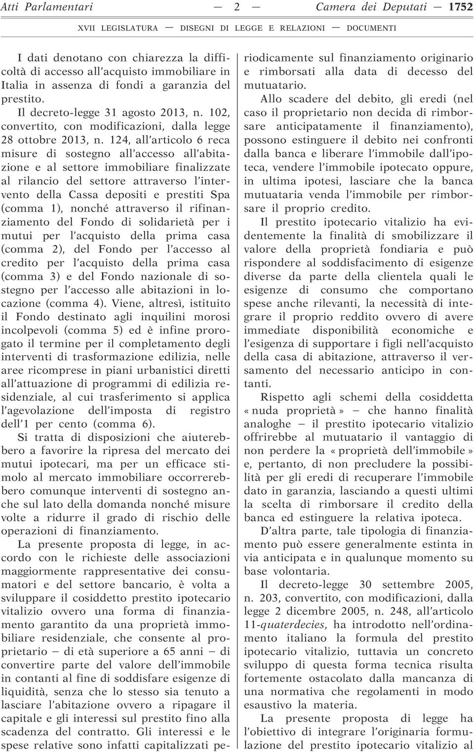 124, all articolo 6 reca misure di sostegno all accesso all abitazione e al settore immobiliare finalizzate al rilancio del settore attraverso l intervento della Cassa depositi e prestiti Spa (comma