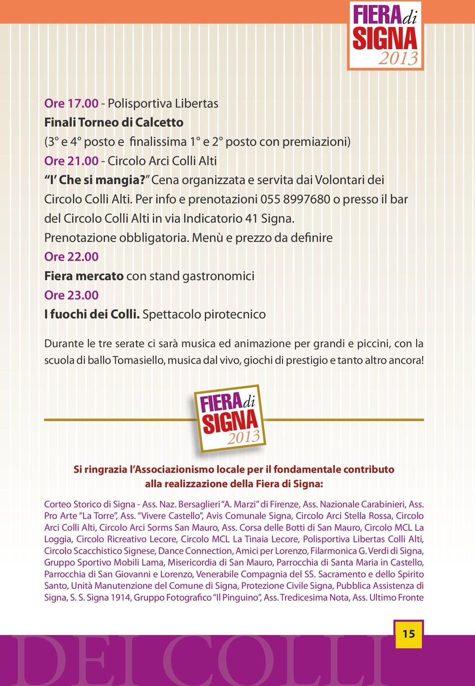 Menù e prezzo da definire Ore 22.00 Fiera mercato con stand gastronomici Ore 23.00 I fuochi dei Colli.