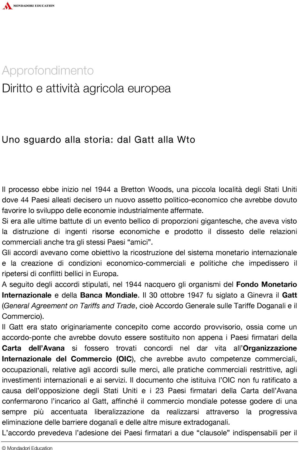 Si era alle ultime battute di un evento bellico di proporzioni gigantesche, che aveva visto la distruzione di ingenti risorse economiche e prodotto il dissesto delle relazioni commerciali anche tra