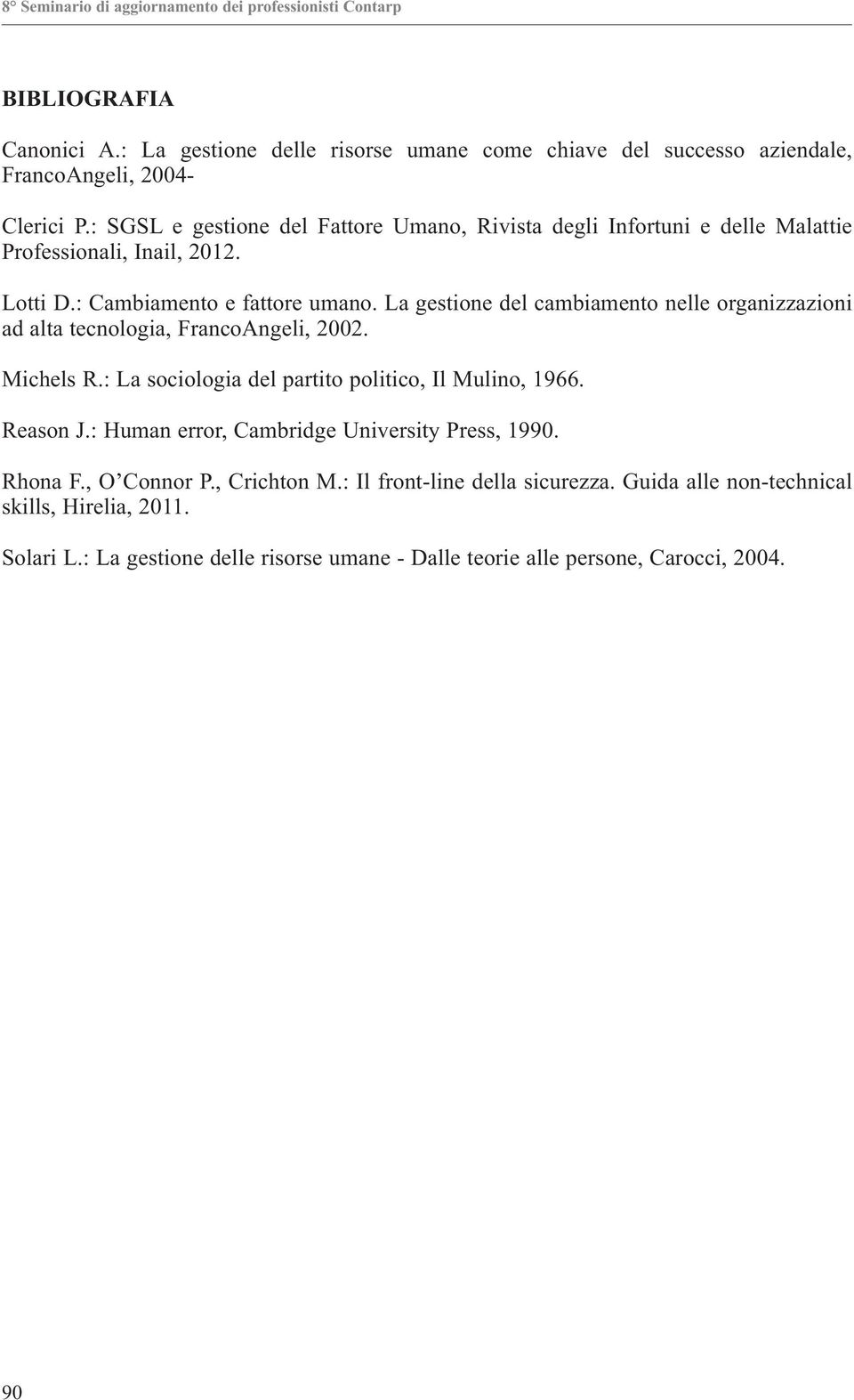 La gestione del cambiamento nelle organizzazioni ad alta tecnologia, FrancoAngeli, 2002. Michels R.: La sociologia del partito politico, Il Mulino, 1966. Reason J.