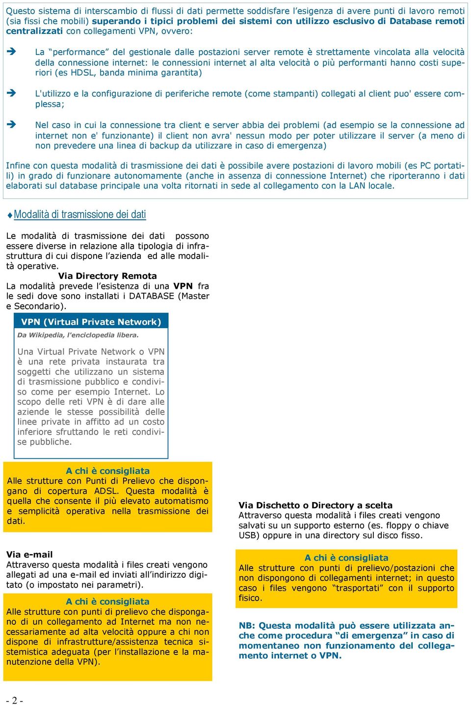 connessioni internet al alta velocità o più performanti hanno costi superiori (es HDSL, banda minima garantita) L'utilizzo e la configurazione di periferiche remote (come stampanti) collegati al