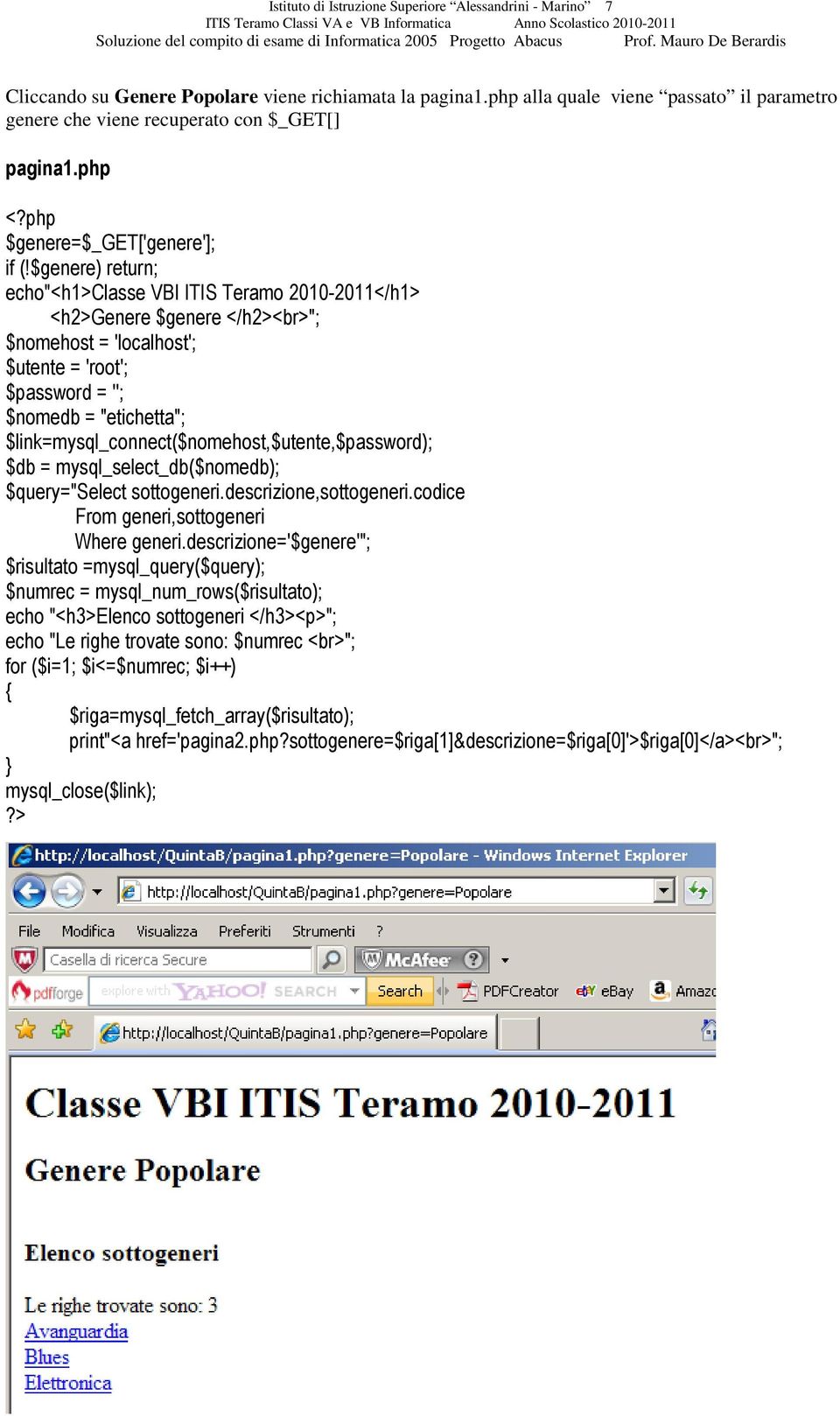 $genere) return; echo"<h1>classe VBI ITIS Teramo 2010-2011</h1> <h2>genere $genere </h2><br>"; $nomehost = 'localhost'; $utente = 'root'; $password = ''; $nomedb = "etichetta";