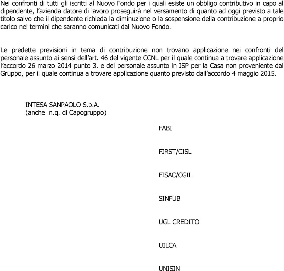 Le predette previsioni in tema di contribuzione non trovano applicazione nei confronti del personale assunto ai sensi dell art.