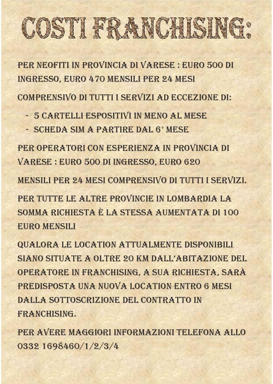 PER TUTTE LE ALTRE PROVINCIE IN LOMBARDIA LA SOMMA RICHIESTA È LA STESSA AUMENTATA DI 100 EURO MENSILI QUALORA LE LOCATION ATTUALMENTE DISPONIBILI SIANO SITUATE A OLTRE 20 KM DALL