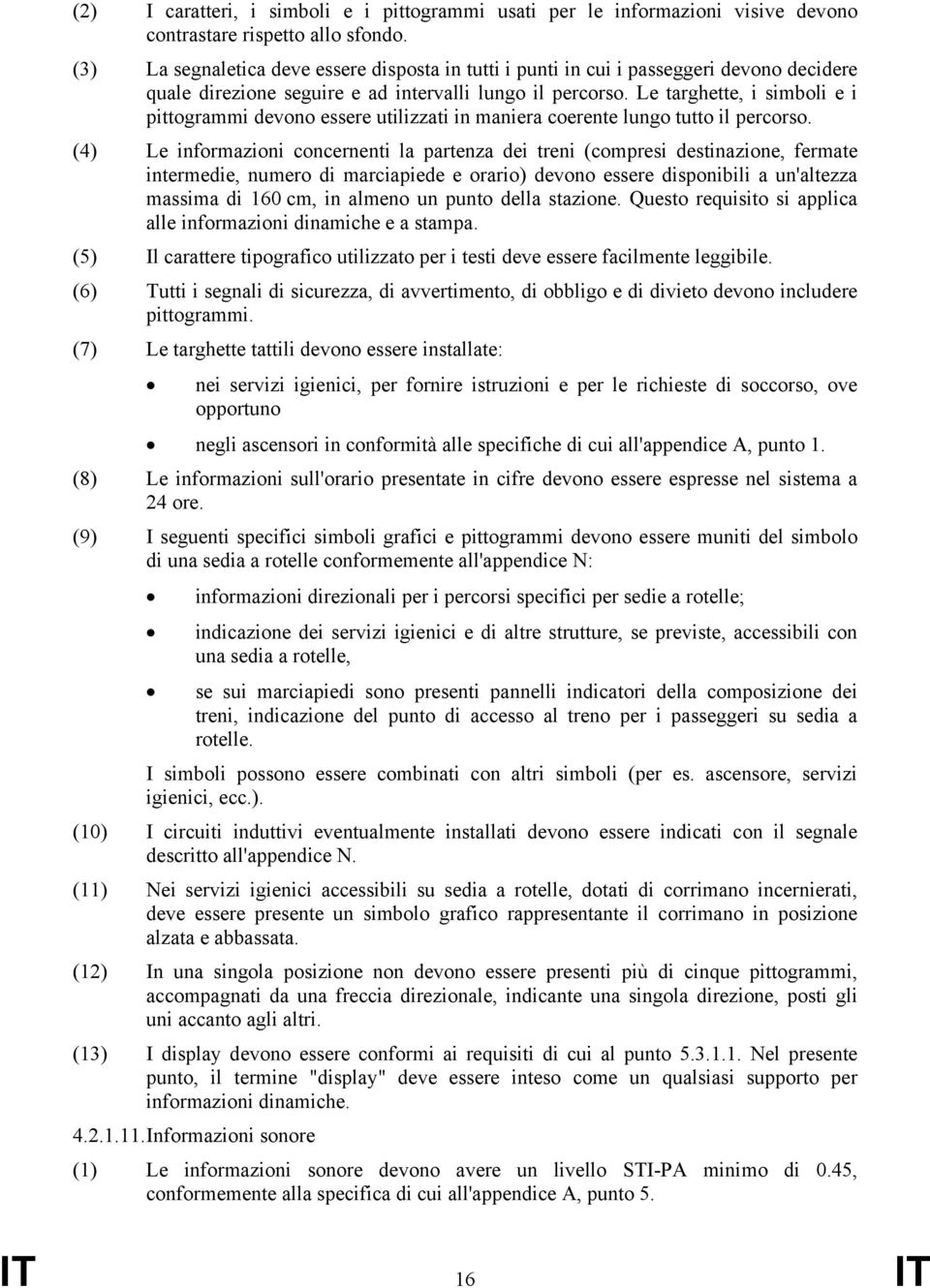 Le targhette, i simboli e i pittogrammi devono essere utilizzati in maniera coerente lungo tutto il percorso.