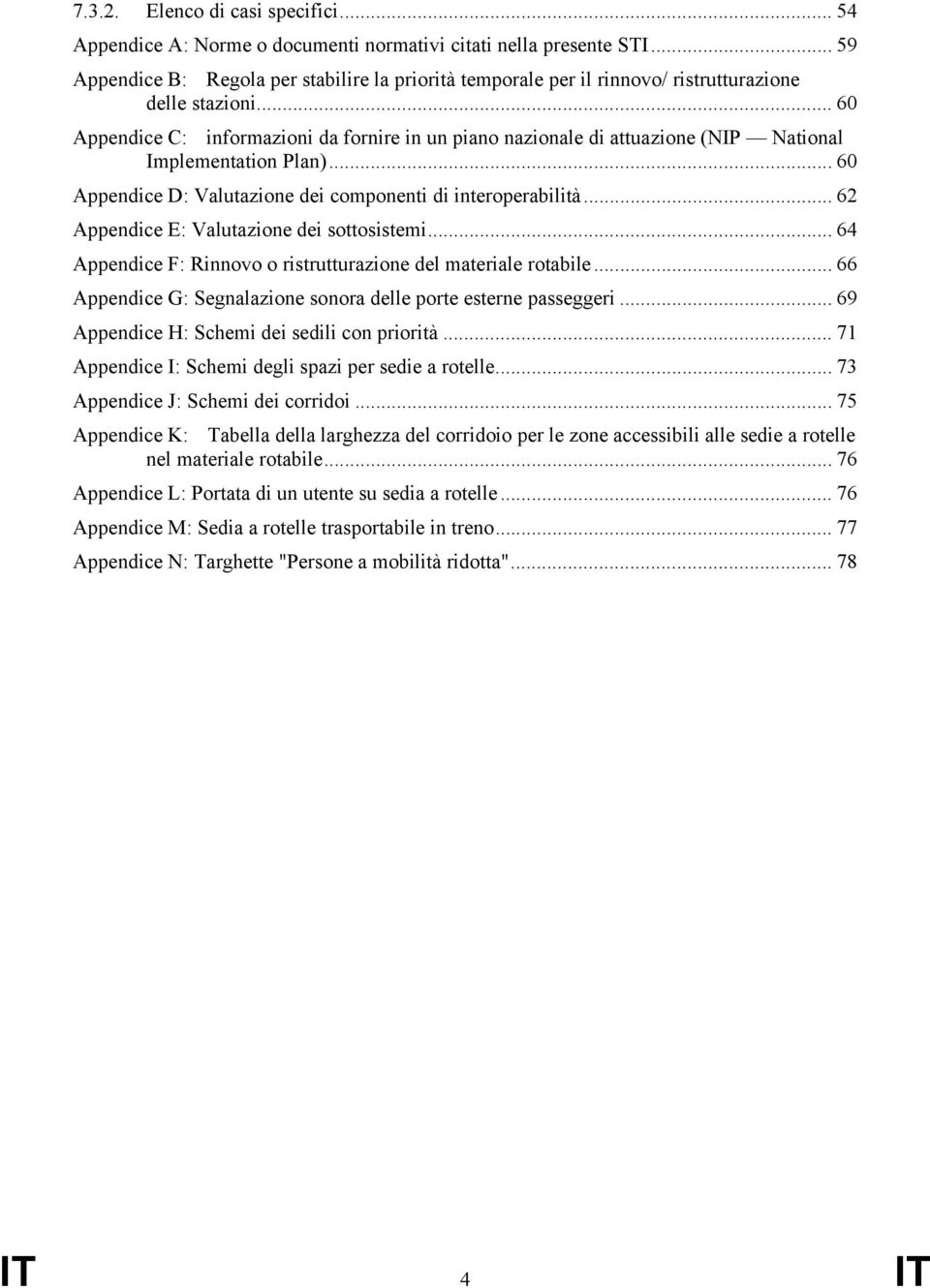 .. 60 Appendice C: informazioni da fornire in un piano nazionale di attuazione (NIP National Implementation Plan)... 60 Appendice D: Valutazione dei componenti di interoperabilità.