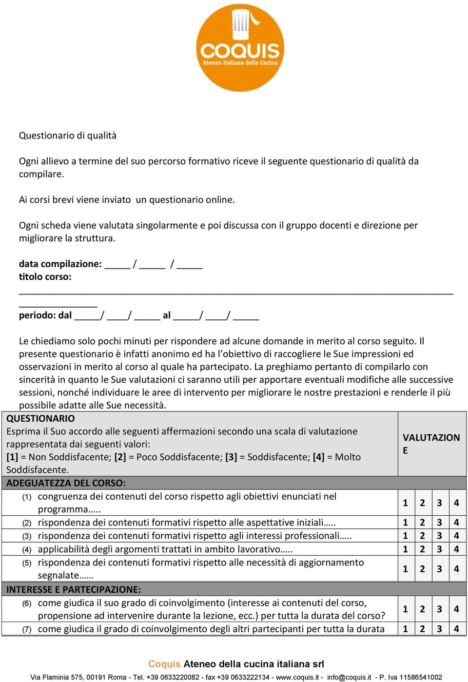 data compilazione: / / titolo corso: periodo: dal / / al / / Le chiediamo solo pochi minuti per rispondere ad alcune domande in merito al corso seguito.