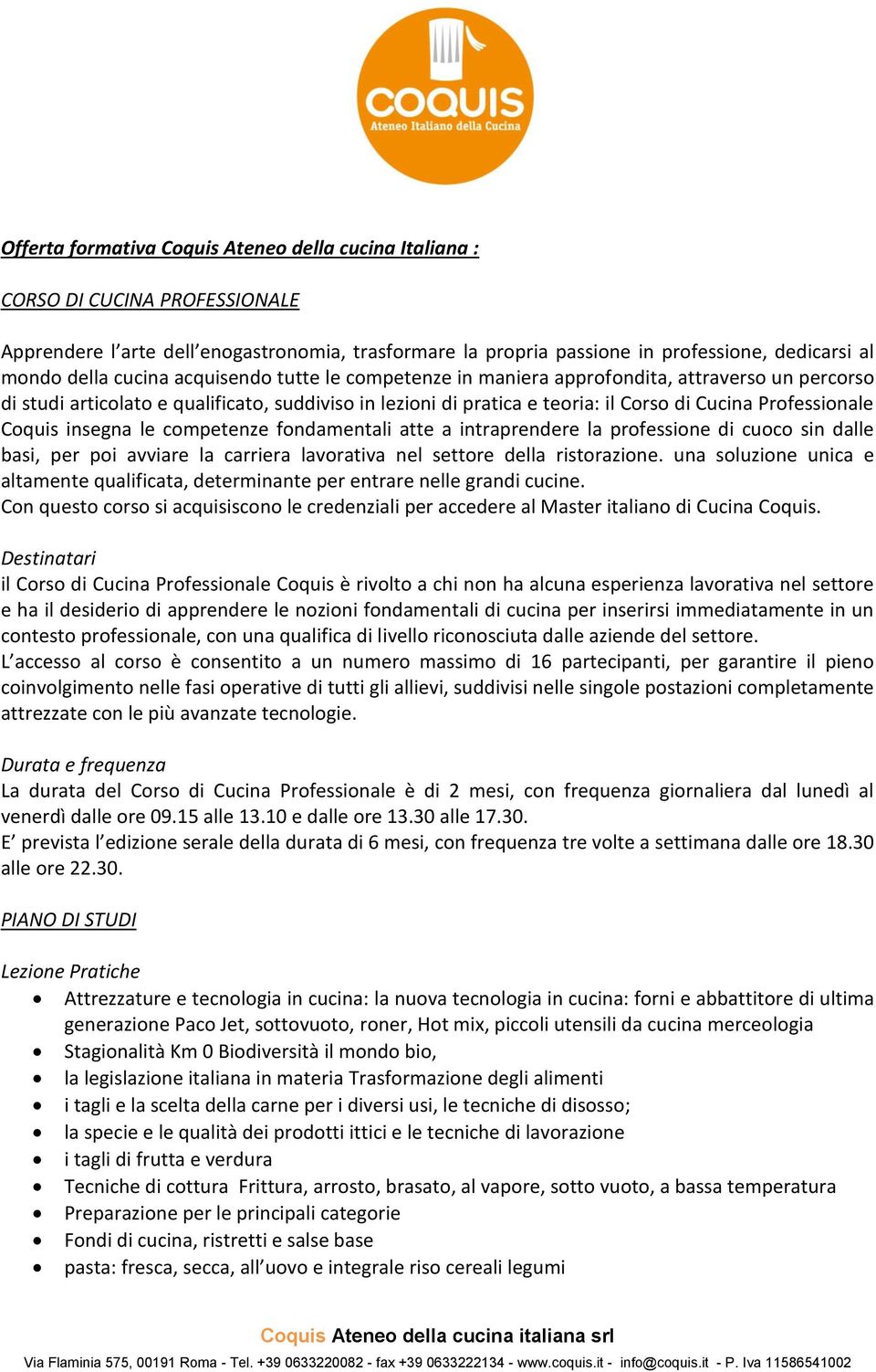 Coquis insegna le competenze fondamentali atte a intraprendere la professione di cuoco sin dalle basi, per poi avviare la carriera lavorativa nel settore della ristorazione.