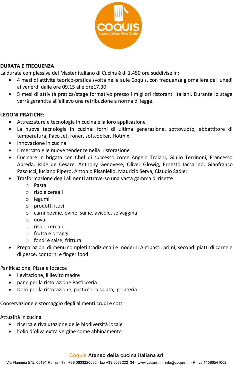 30 5 mesi di attività pratica/stage formativo presso i migliori ristoranti italiani. Durante lo stage verrà garantita all allievo una retribuzione a norma di legge.