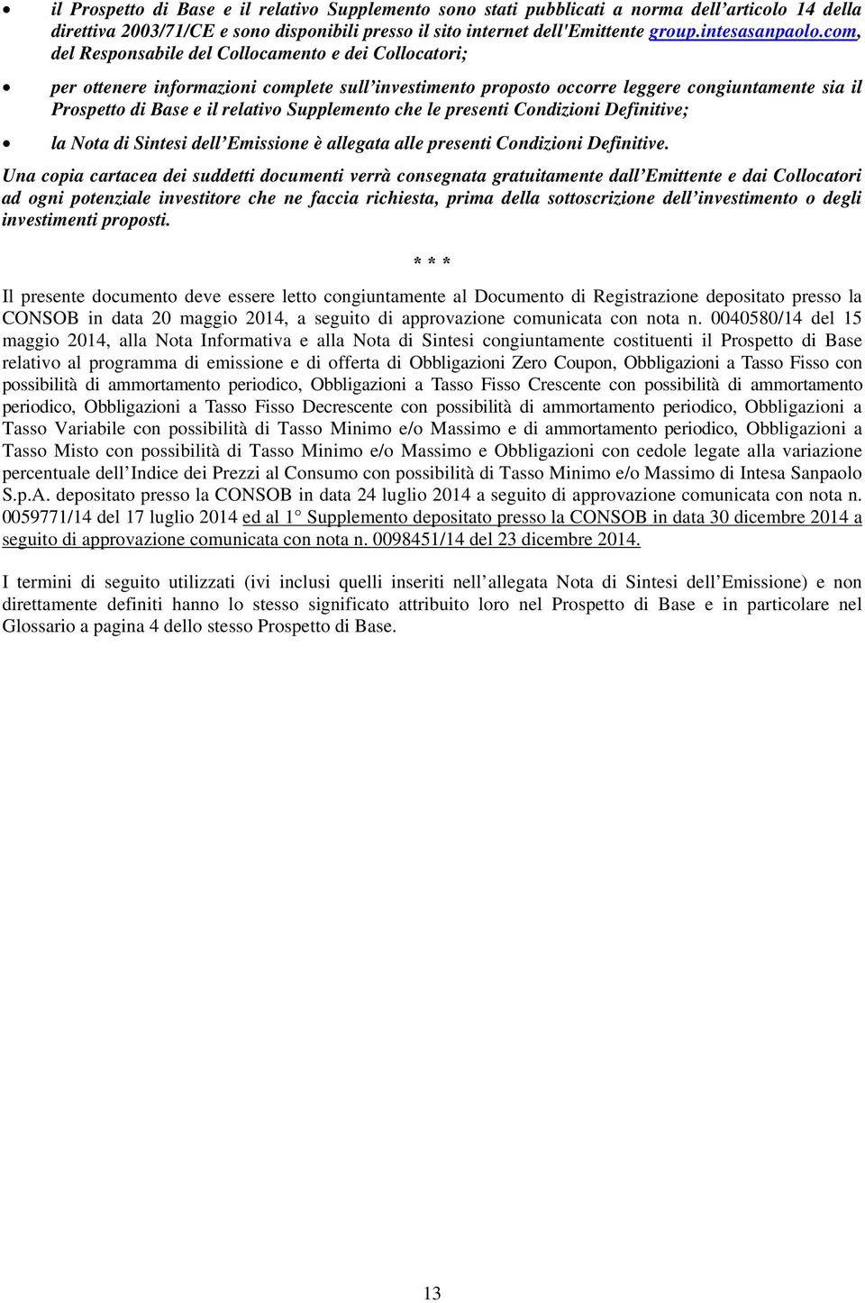 Supplemento che le presenti Condizioni Definitive; la Nota di Sintesi dell Emissione è allegata alle presenti Condizioni Definitive.