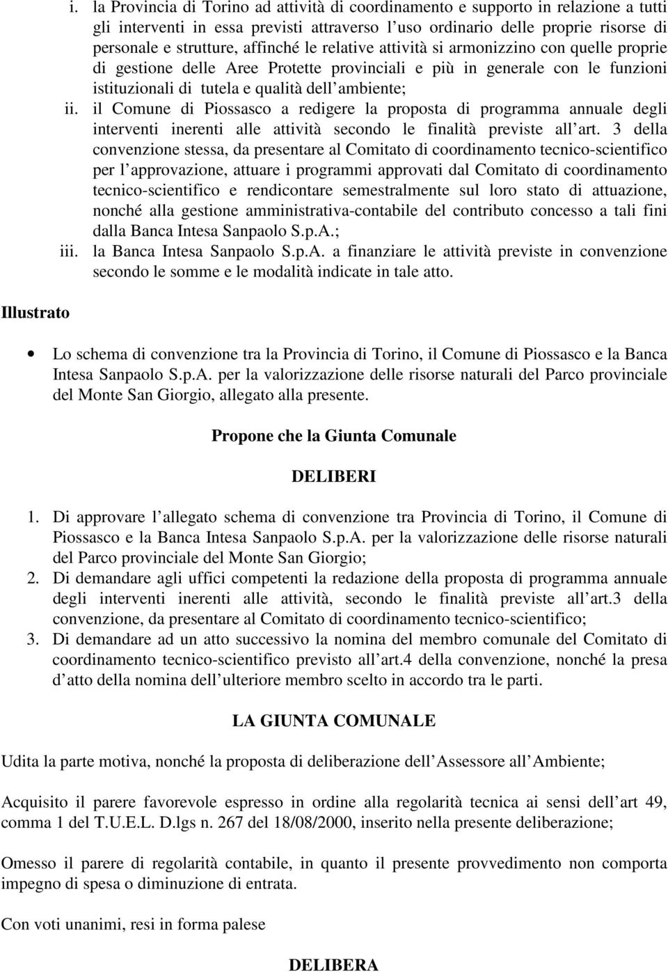 le relative attività si armonizzino con quelle proprie di gestione delle Aree rotette provinciali e più in generale con le funzioni istituzionali di tutela e qualità dell ambiente; ii.