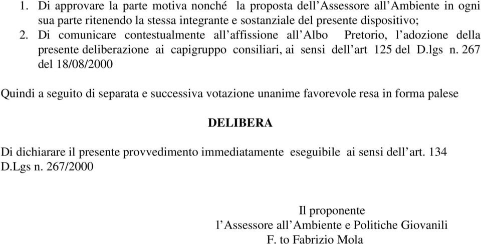 Di comunicare contestualmente all affissione all Albo retorio, l adozione della presente deliberazione ai capigruppo consiliari, ai sensi dell art 125 del D.