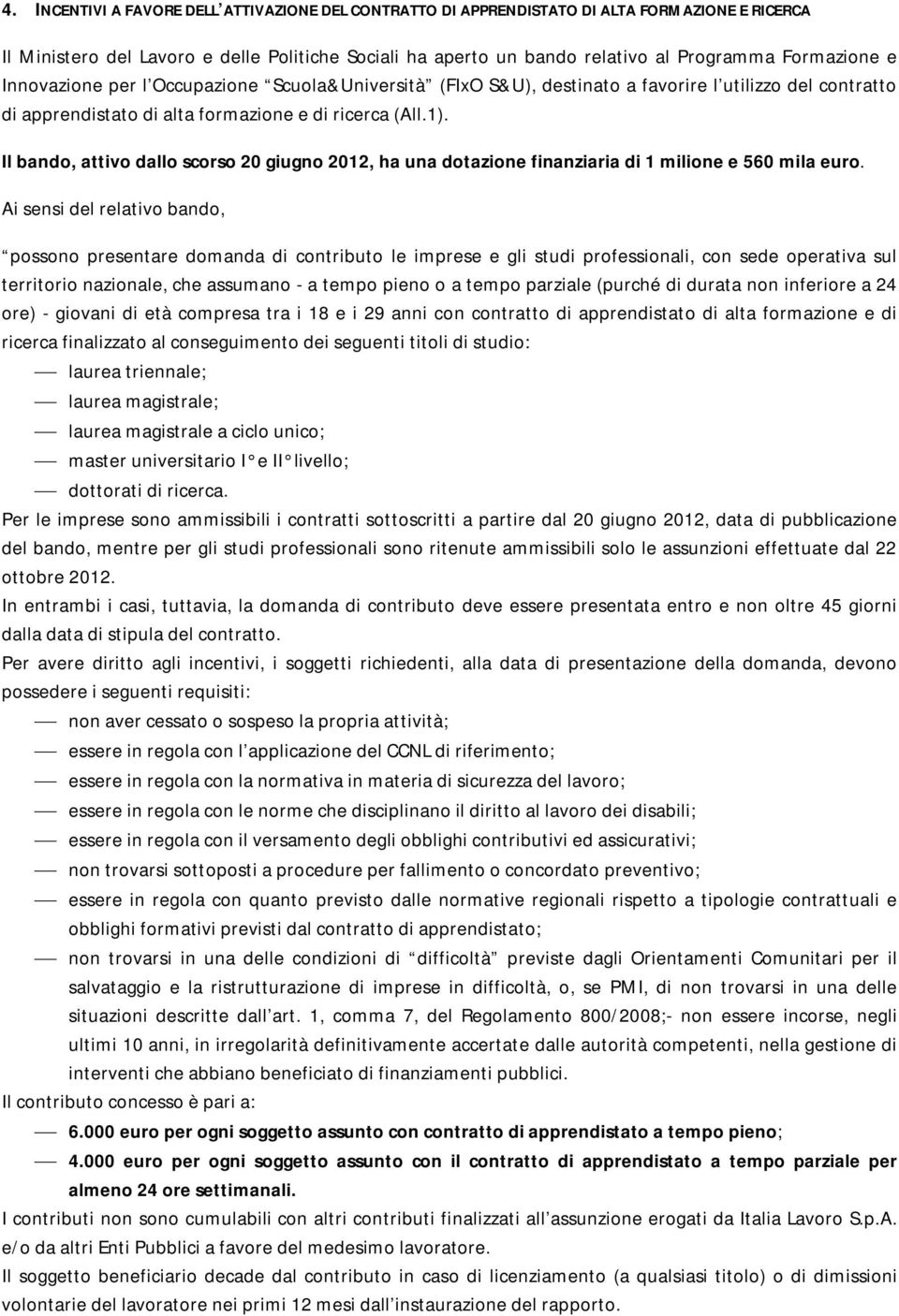 Il bando, attivo dallo scorso 20 giugno 2012, ha una dotazione finanziaria di 1 milione e 560 mila euro.