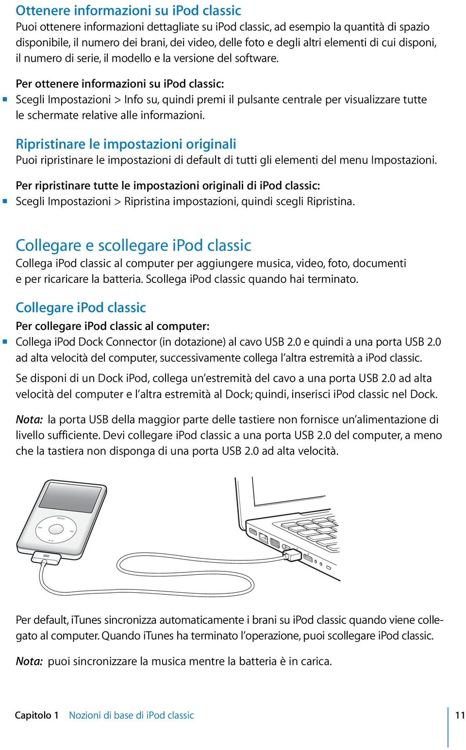 Per ottenere informazioni su ipod classic: m Scegli Impostazioni > Info su, quindi premi il pulsante centrale per visualizzare tutte le schermate relative alle informazioni.