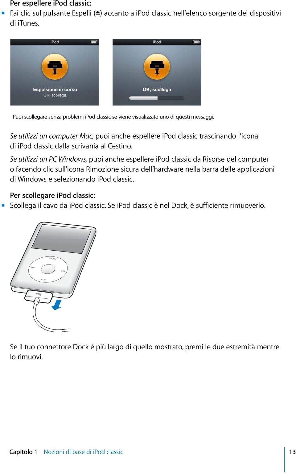 Se utilizzi un computer Mac, puoi anche espellere ipod classic trascinando l icona di ipod classic dalla scrivania al Cestino.