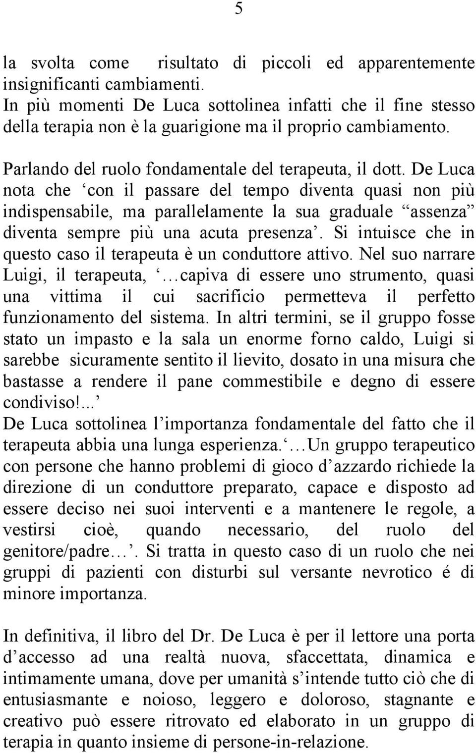De Luca nota che con il passare del tempo diventa quasi non più indispensabile, ma parallelamente la sua graduale assenza diventa sempre più una acuta presenza.