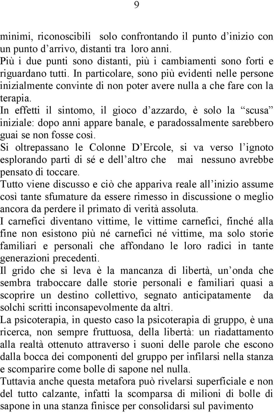 In effetti il sintomo, il gioco d azzardo, è solo la scusa iniziale: dopo anni appare banale, e paradossalmente sarebbero guai se non fosse così.