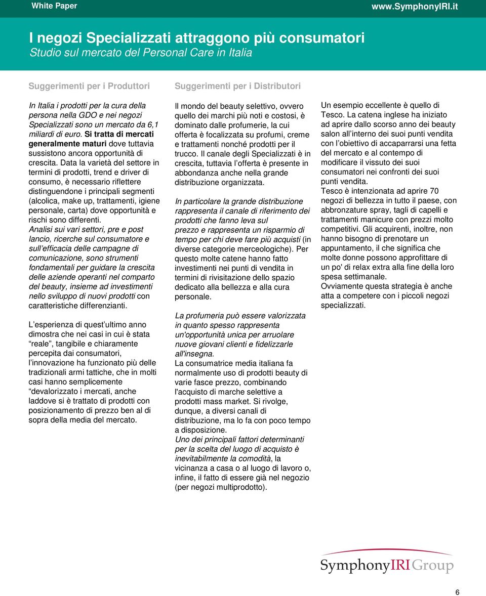 Data la varietà del settore in termini di prodotti, trend e driver di consumo, è necessario riflettere distinguendone i principali segmenti (alcolica, make up, trattamenti, igiene personale, carta)