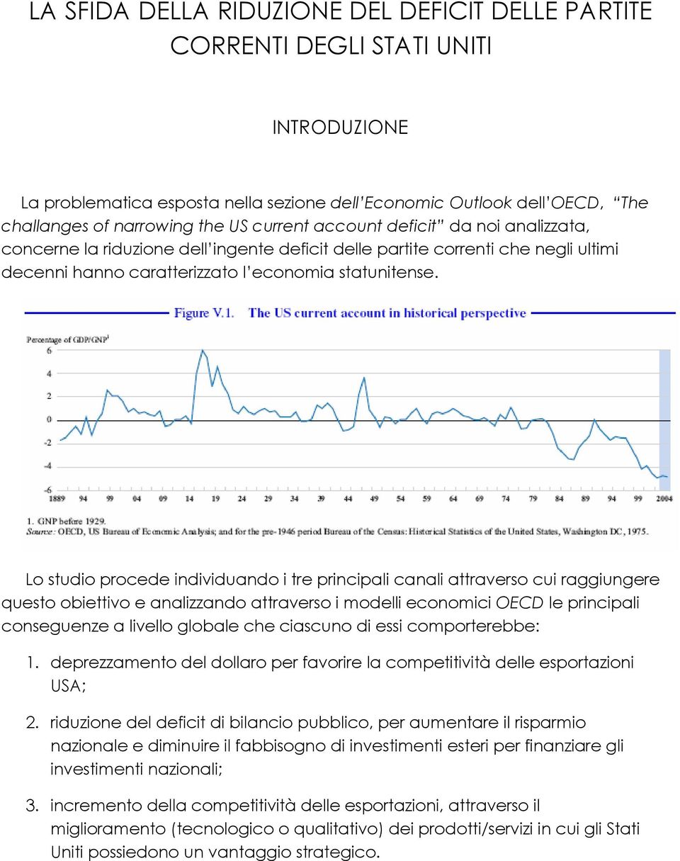 Lo studio procede individuando i tre principali canali attraverso cui raggiungere questo obiettivo e analizzando attraverso i modelli economici OECD le principali conseguenze a livello globale che