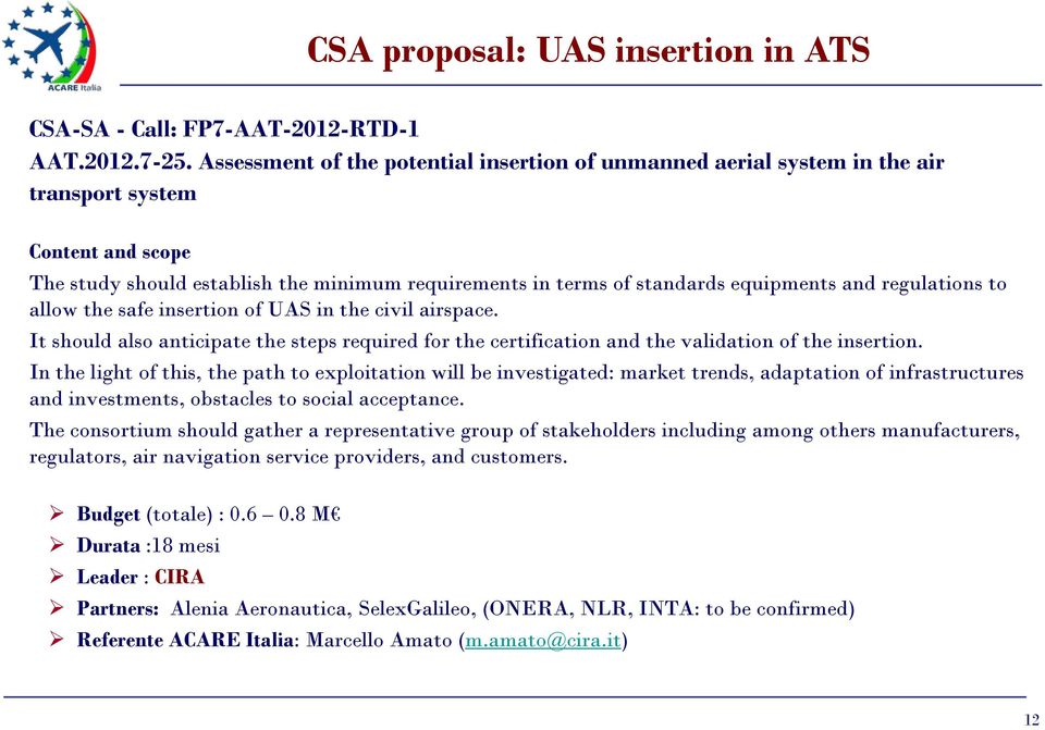 regulations to allow the safe insertion of UAS in the civil airspace. It should also anticipate the steps required for the certification and the validation of the insertion.