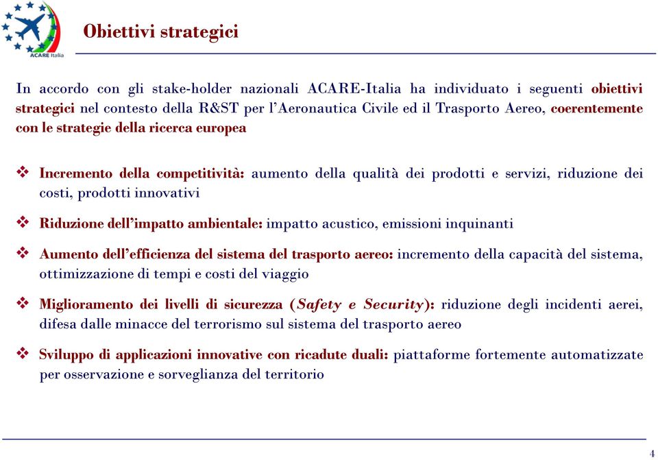 ambientale: impatto acustico, emissioni inquinanti Aumento dell efficienza del sistema del trasporto aereo: incremento della capacità del sistema, ottimizzazione di tempi e costi del viaggio