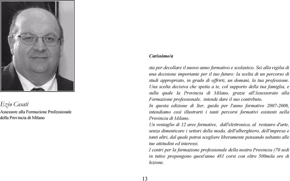 Una scelta decisiva che spetta a te, col supporto della tua famiglia, e sulla quale la Provincia di Milano, grazie all'assessorato alla Formazione professionale, intende dare il suo contributo.