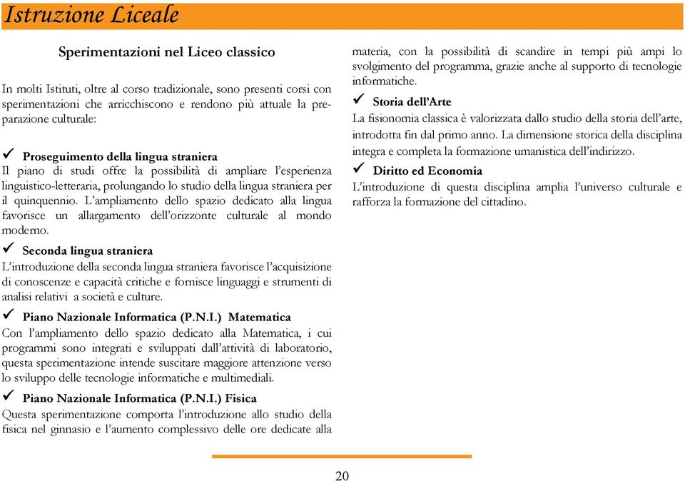 L ampliamento dello spazio dedicato alla lingua favorisce un allargamento dell orizzonte culturale al mondo moderno.