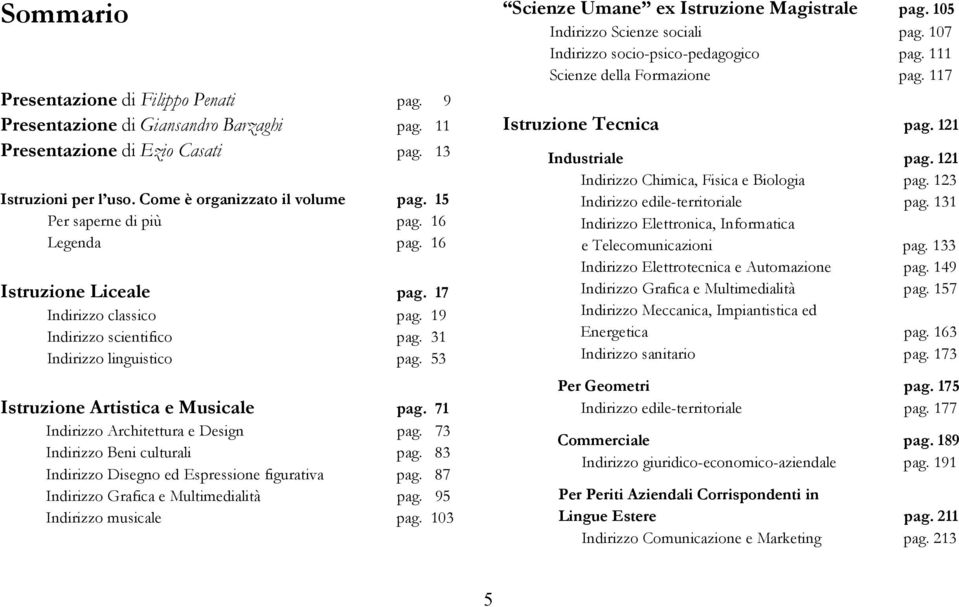 71 Indirizzo Architettura e Design pag. 73 Indirizzo Beni culturali pag. 83 Indirizzo Disegno ed Espressione figurativa pag. 87 Indirizzo Grafica e Multimedialità pag. 95 Indirizzo musicale pag.