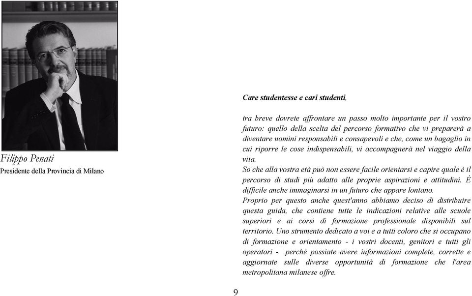 So che alla vostra età può non essere facile orientarsi e capire quale è il percorso di studi più adatto alle proprie aspirazioni e attitudini.