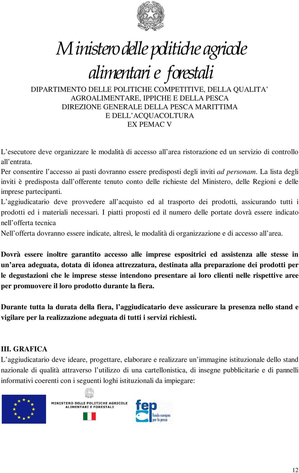 La lista degli inviti è predisposta dall offerente tenuto conto delle richieste del Ministero, delle Regioni e delle imprese partecipanti.