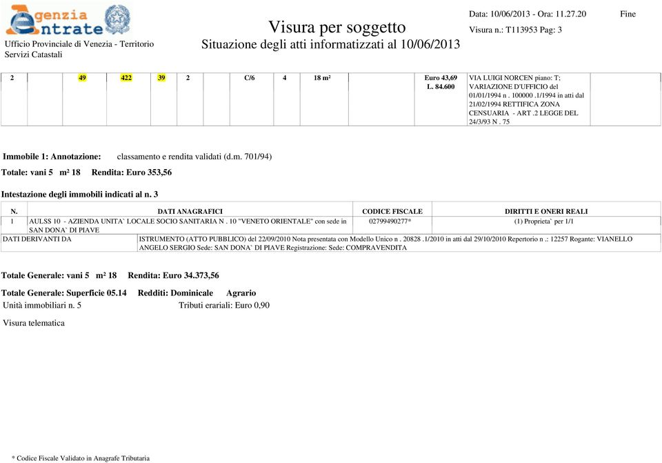 1/1994 in atti dal 21/02/1994 RETTIFICA ZONA CENSUARIA - ART.2 LEGGE DEL 24/3/93 N. 75 Immobile 1: Annotazione: classamento e rendita validati (d.m. 701/94) Totale: vani 5 m² 18 Rendita: Euro 353,56 Intestazione degli immobili indicati al n.