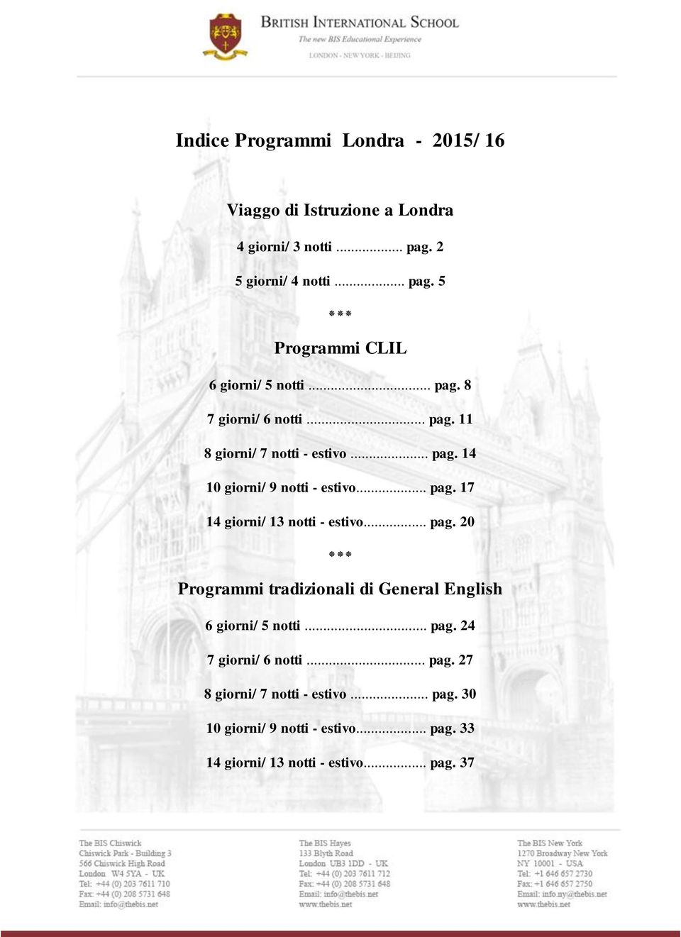 .. pag. 20 Programmi tradizionali di General English 6 giorni/ 5 notti... pag. 24 7 giorni/ 6 notti... pag. 27 8 giorni/ 7 notti - estivo.