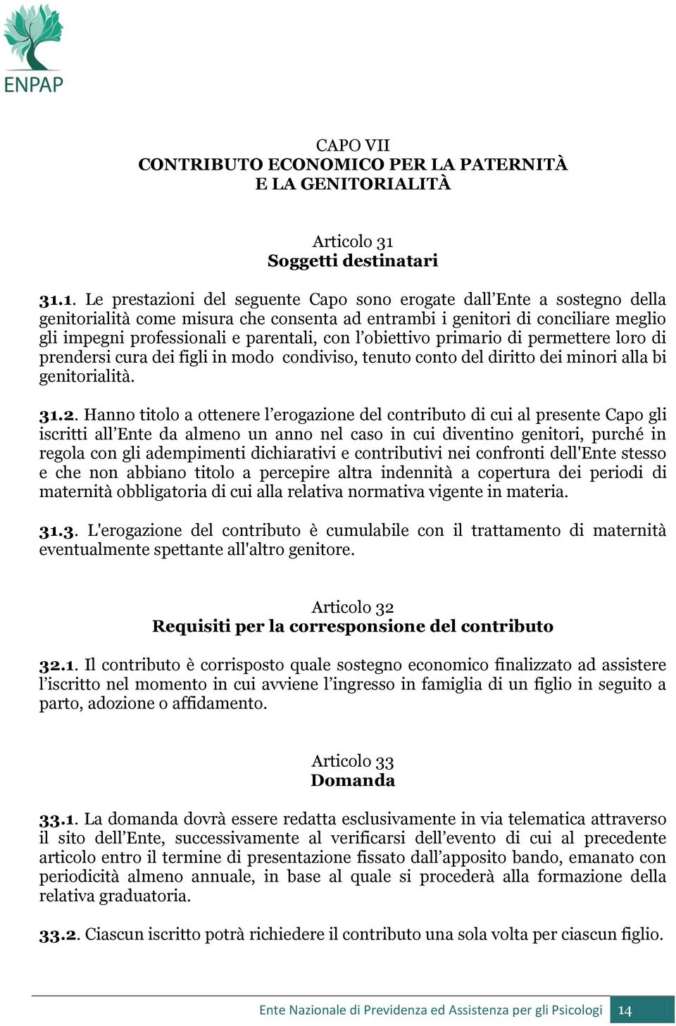 1. Le prestazioni del seguente Capo sono erogate dall Ente a sostegno della genitorialità come misura che consenta ad entrambi i genitori di conciliare meglio gli impegni professionali e parentali,