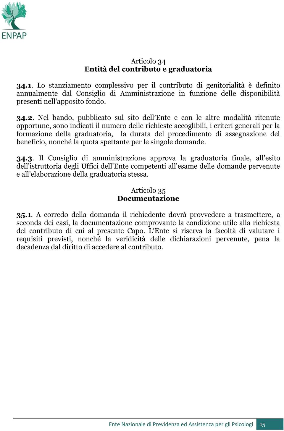 Nel bando, pubblicato sul sito dell Ente e con le altre modalità ritenute opportune, sono indicati il numero delle richieste accoglibili, i criteri generali per la formazione della graduatoria, la