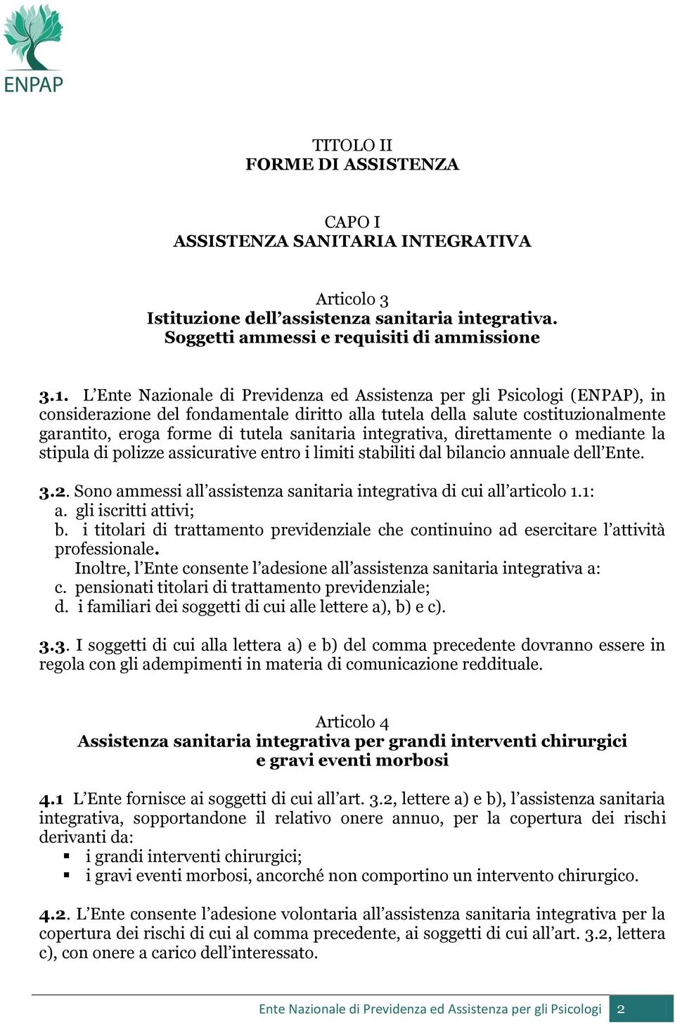 sanitaria integrativa, direttamente o mediante la stipula di polizze assicurative entro i limiti stabiliti dal bilancio annuale dell Ente. 3.2.